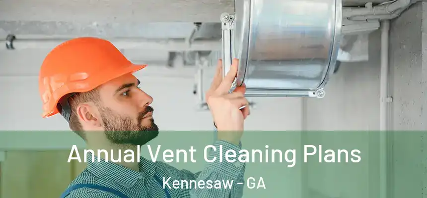  Annual Vent Cleaning Plans Kennesaw - GA