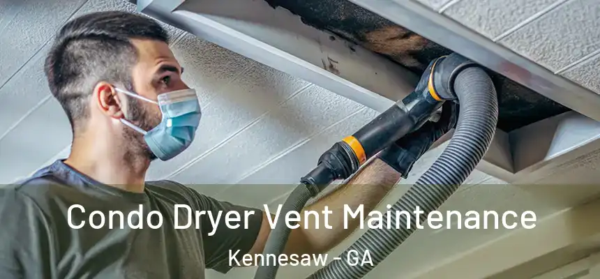 Condo Dryer Vent Maintenance Kennesaw - GA