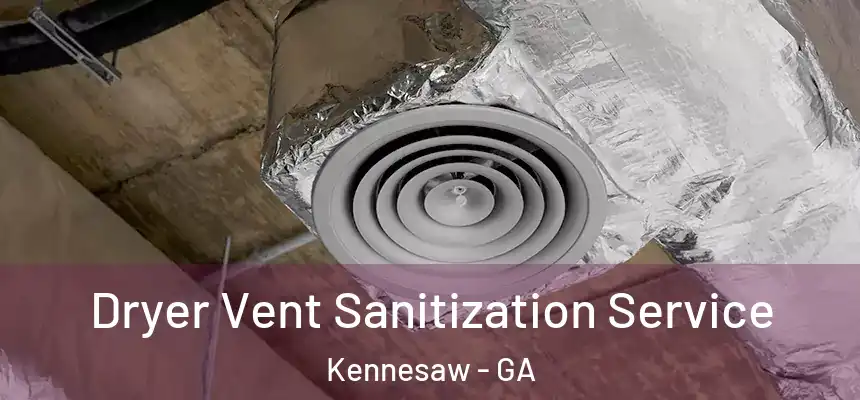 Dryer Vent Sanitization Service Kennesaw - GA