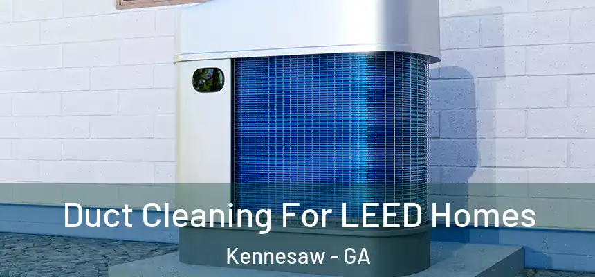  Duct Cleaning For LEED Homes Kennesaw - GA