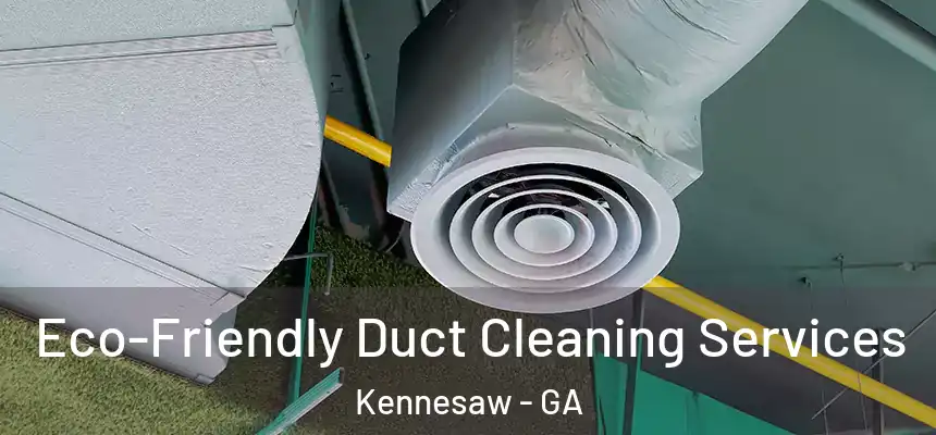 Eco-Friendly Duct Cleaning Services Kennesaw - GA