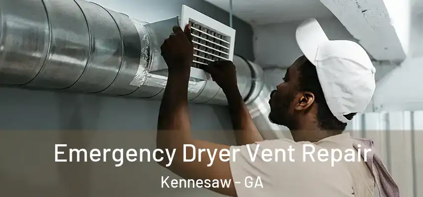 Emergency Dryer Vent Repair Kennesaw - GA