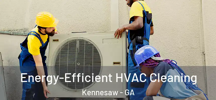 Energy-Efficient HVAC Cleaning Kennesaw - GA
