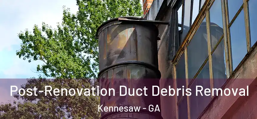 Post-Renovation Duct Debris Removal Kennesaw - GA