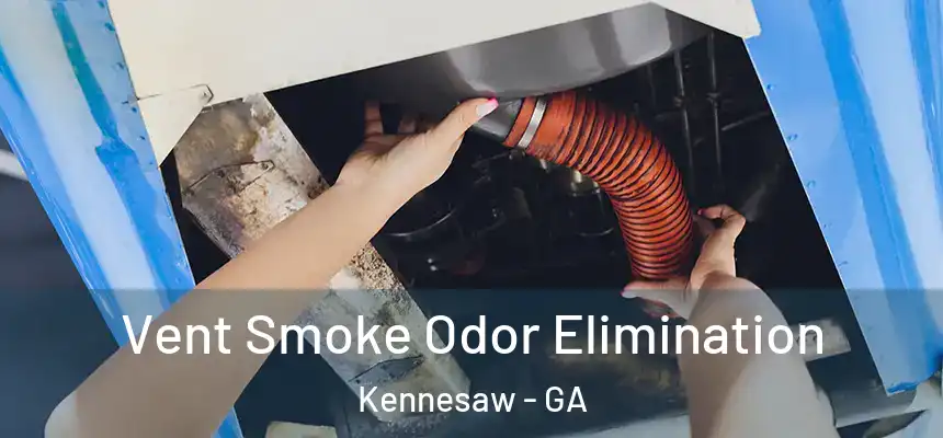 Vent Smoke Odor Elimination Kennesaw - GA